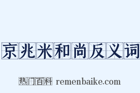 京兆米和尚反义词是什么意思的图片